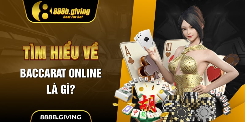 Tìm hiểu về Baccarat Online là gì?
