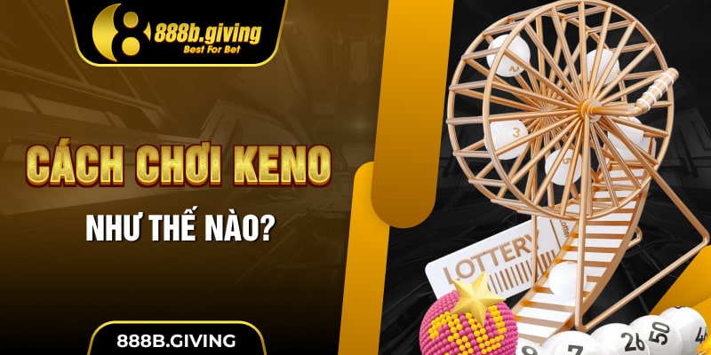Cách chơi Keno như thế nào?