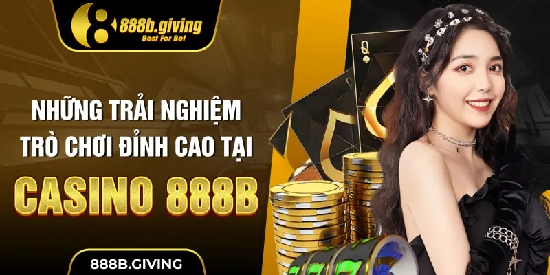Những trải nghiệm trò chơi đỉnh cao tại Casino 888B