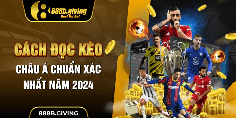 Cách đọc kèo Châu Á chuẩn xác nhất năm 2024