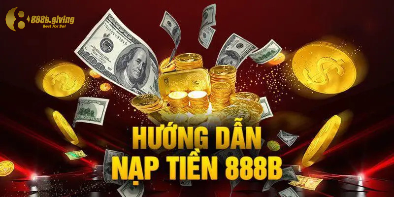 Những yêu cầu cơ bản để có thể thực hiện nạp tiền 888B?
