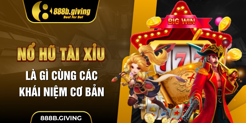 Nổ Hũ Tài Xỉu là gì cùng các khái niệm cơ bản