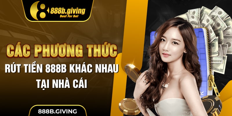 Các phương thức rút tiền 888B khác nhau tại nhà cái