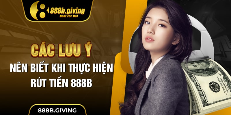 Các lưu ý nên biết khi thực hiện rút tiền 888B