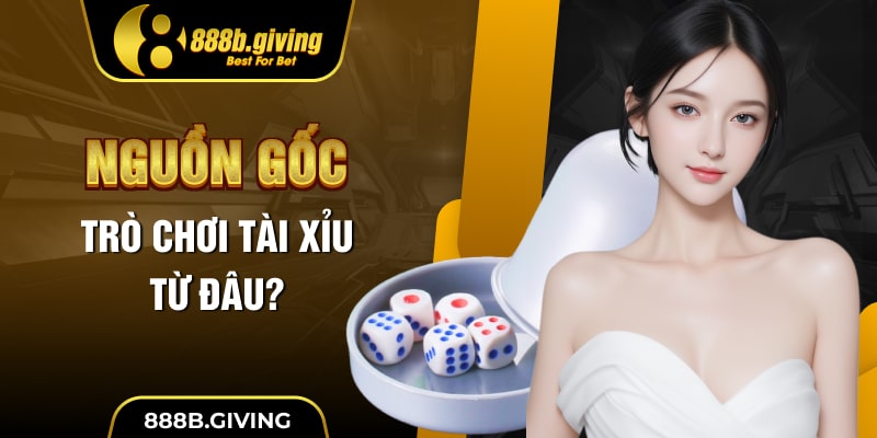 Nguồn gốc trò chơi Tài Xỉu từ đâu?