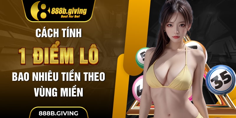 Cách tính 1 điểm lô bao nhiêu tiền theo vùng miền