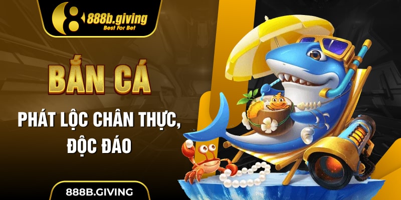 Bắn Cá Phát Lộc chân thực, độc đáo