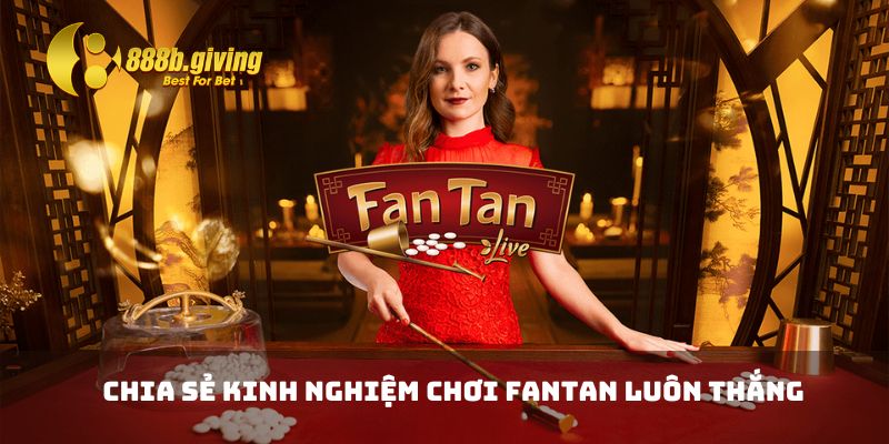 Chia sẻ kinh nghiệm chơi Fantan luôn thắng