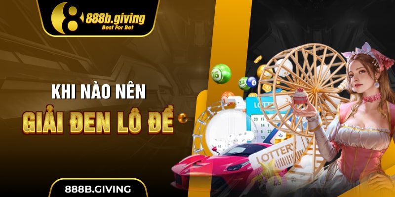 Khi nào nên giải đen lô đề
