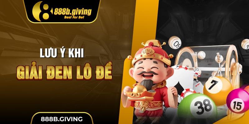 Lưu ý khi giải đen lô đề