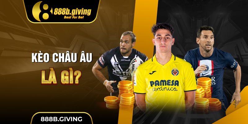 Kèo Châu Âu là gì?