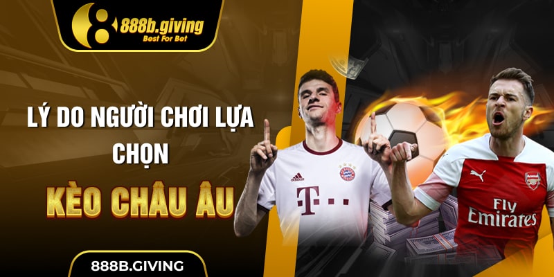 Lý do người chơi lựa chọn Kèo Châu Âu