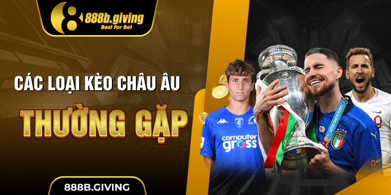Các loại Kèo Châu Âu thường gặp