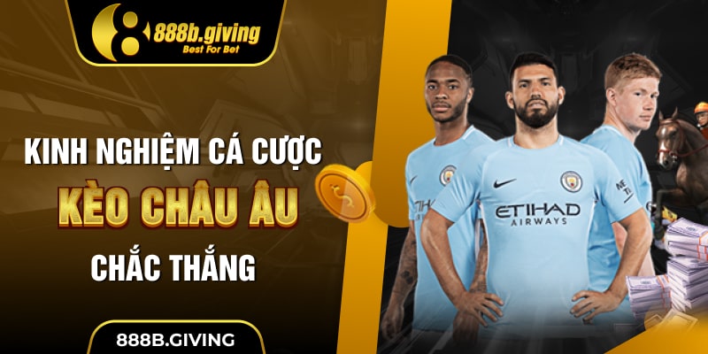 Kinh nghiệm cá cược Kèo Châu Âu chắc thắng