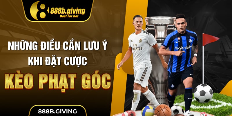 Những điều cần lưu ý khi đặt cược Kèo Phạt Góc