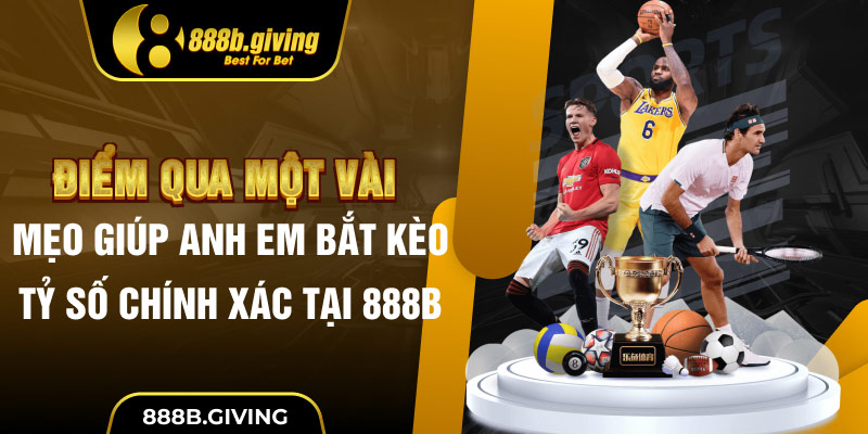 Điểm qua một vào mẹo giúp anh em bắt kèo tỷ số chính xác tại 888B