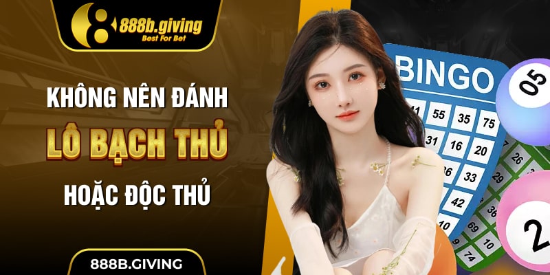 Không nên đánh lô bạch thủ hoặc độc thủ