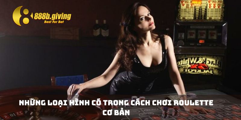 Những loại hình có trong cách chơi Roulette cơ bản