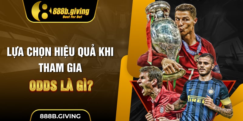 Lựa chọn hiệu quả khi tham gia Odds là gì?
