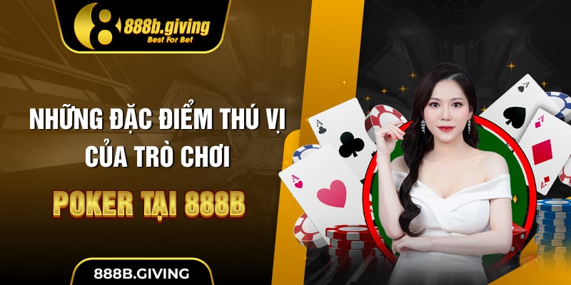 Những đặc điểm thú vị của trò chơi Poker tại 888B