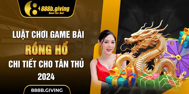 Luật chơi game bài Rồng Hổ chi tiết cho tân thủ 2024