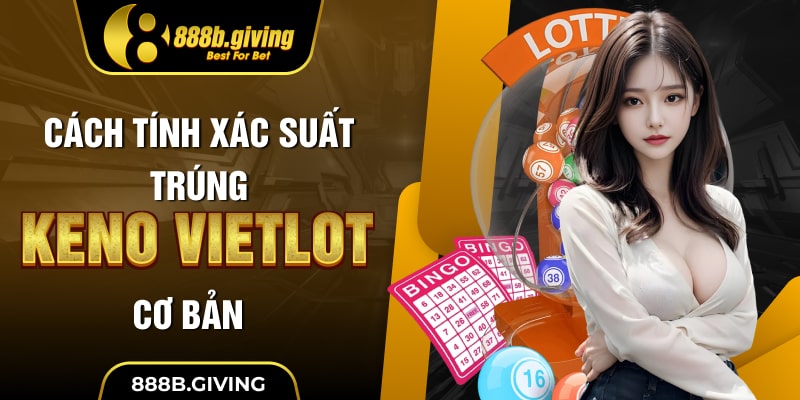 Cách tính xác suất trúng Keno Vietlott cơ bản