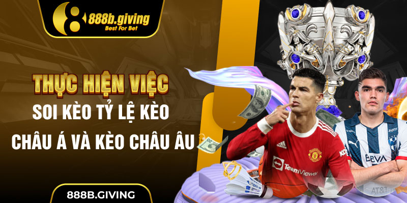 Thực hiện việc soi kèo tỷ lệ kèo Châu Á và kèo Châu Âu