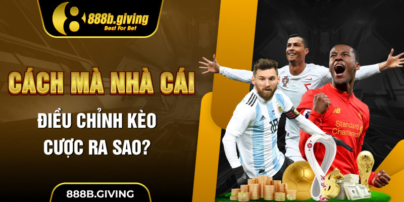 Cách mà nhà cái điều chỉnh kèo cược ra sao?