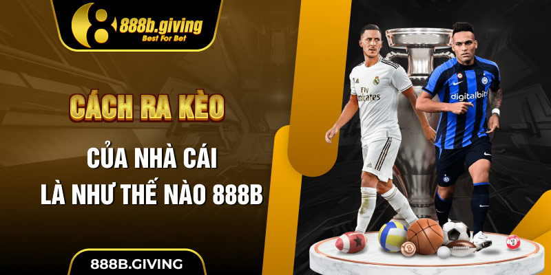 Cách ra kèo của nhà cái là như thế nào 888B