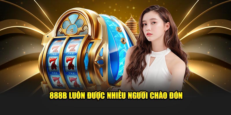888B luôn được nhiều người chào đón