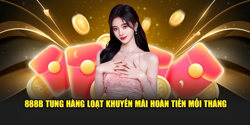 888B tung hàng loạt khuyến mãi hoàn tiền mỗi tháng
