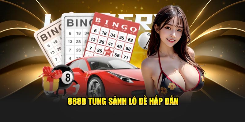 888B tung sảnh lô đề hấp dẫn