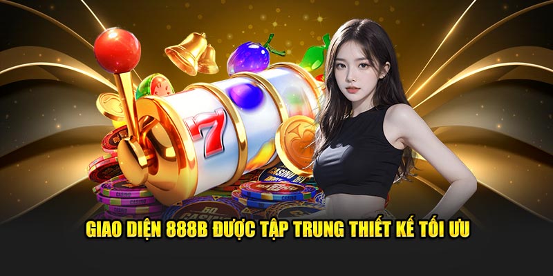 Giao diện 888B được tập trung thiết kế tối ưu