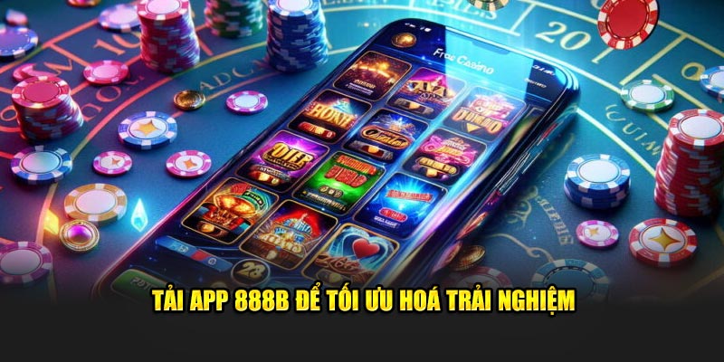 Tải app 888B để tối ưu hoá trải nghiệm