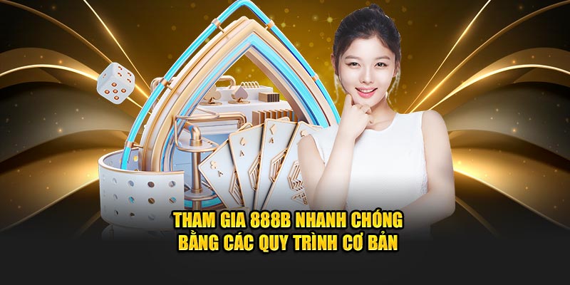 Tham gia 888B nhanh chóng bằng các quy trình cơ bản