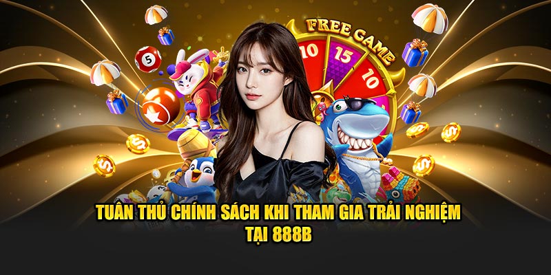 Tuân thủ chính sách khi tham gia trải nghiệm tại 888B